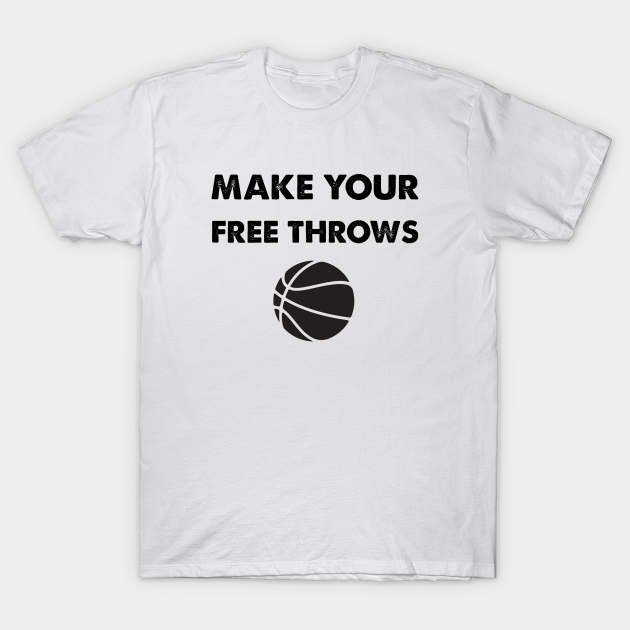 Make Your Free Throws Make Your Free Throws TShirt TeePublic